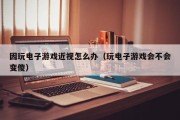 因玩电子游戏近视怎么办（玩电子游戏会不会变傻）