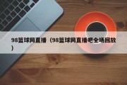 98篮球网直播（98篮球网直播吧全场回放）