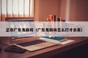 正宗广东鬼麻将（广东鬼麻将怎么打才会赢）