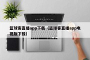 篮球客直播app下载（篮球客直播app电视版下载）