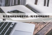 电子游戏网站有哪些好的（电子游戏网站排行榜）