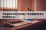 专家最推荐的电子游戏机（专家最推荐的电子游戏机是什么）