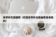 世界杯巴西国歌（巴西世界杯主题曲歌是谁唱的）