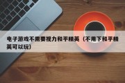 电子游戏不需要视力和平精英（不用下和平精英可以玩）