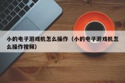 小的电子游戏机怎么操作（小的电子游戏机怎么操作视频）