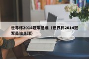 世界杯2014冠军是谁（世界杯2014冠军是谁足球）