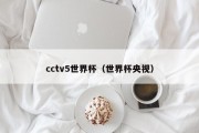 cctv5世界杯（世界杯央视）
