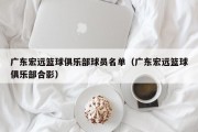 广东宏远篮球俱乐部球员名单（广东宏远篮球俱乐部合影）