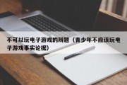 不可以玩电子游戏的辩题（青少年不应该玩电子游戏事实论据）