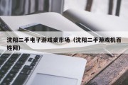 沈阳二手电子游戏桌市场（沈阳二手游戏机百姓网）