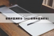 世界杯亚洲积分（2021世界杯亚洲积分）