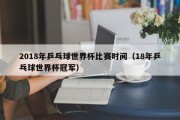 2018年乒乓球世界杯比赛时间（18年乒乓球世界杯冠军）