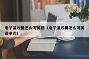 电子游戏机怎么写英语（电子游戏机怎么写英语单词）