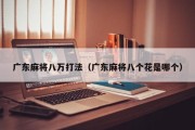 广东麻将八万打法（广东麻将八个花是哪个）