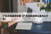 广东闲来麻将设置（广东闲来麻将位置怎么打开）