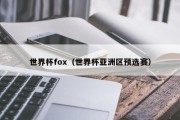 世界杯fox（世界杯亚洲区预选赛）
