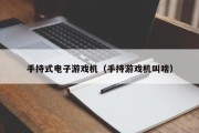 手持式电子游戏机（手持游戏机叫啥）
