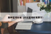 那种篮球好用（什么篮球好用牌子）